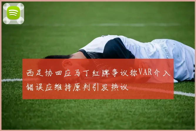 西足协回应马丁红牌争议称VAR介入错误应维持原判引发热议